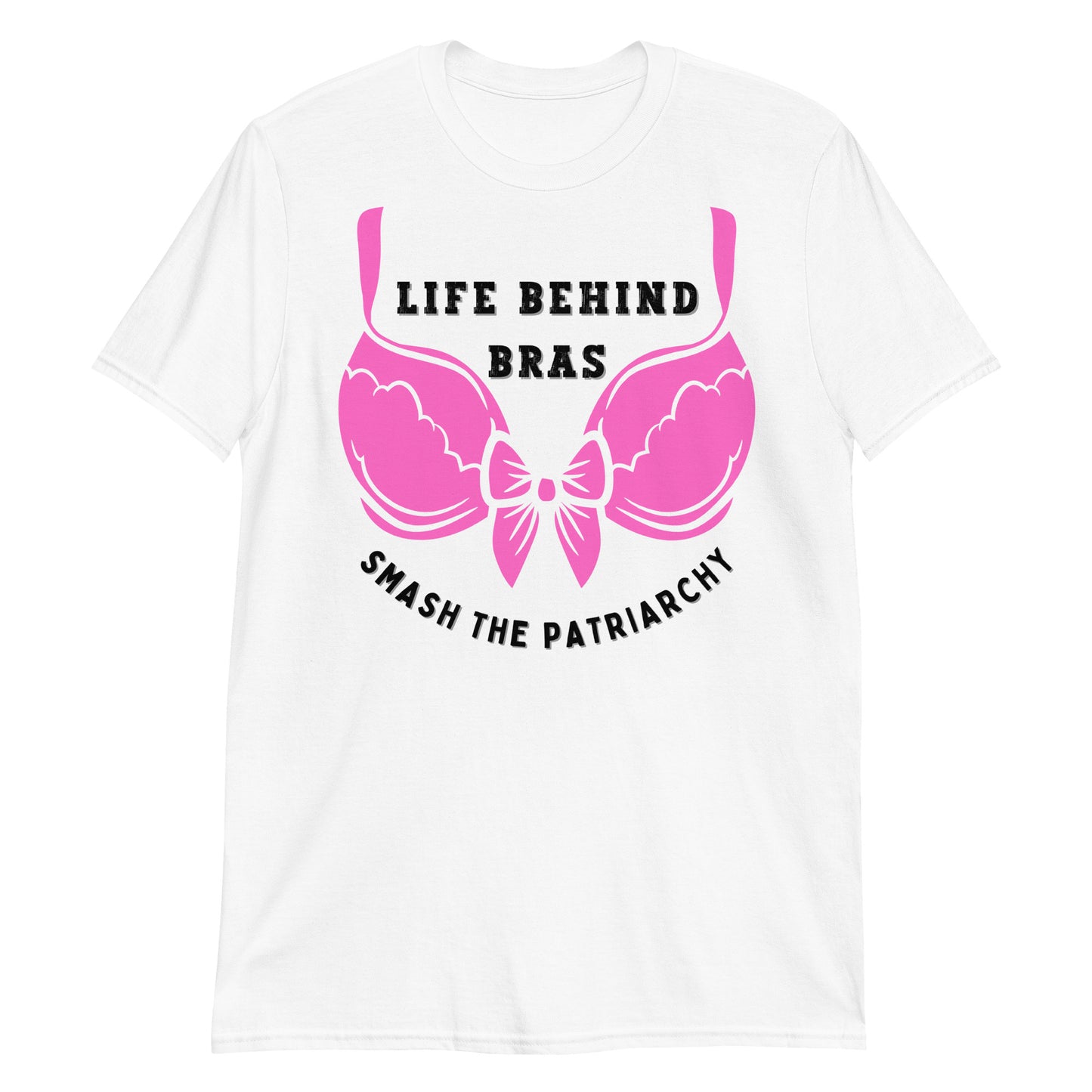 White Feminism T-shirt Life Behind Bras, Smash the Patriarchy.