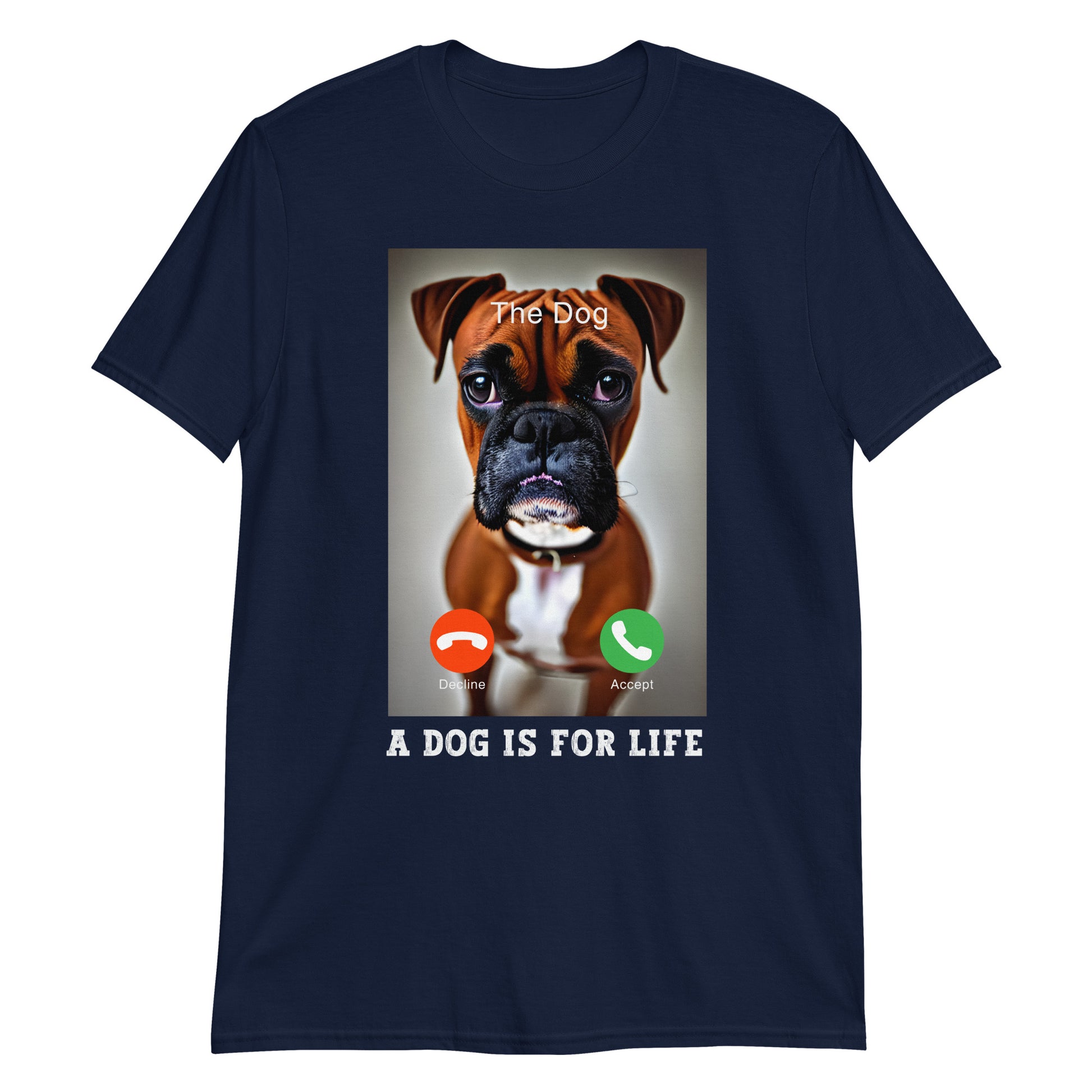 T-shirt with an iphone screen shot of an incoming call from a sad Boxer dog, with accept or decline buttons, and the message A Dog Is For Life