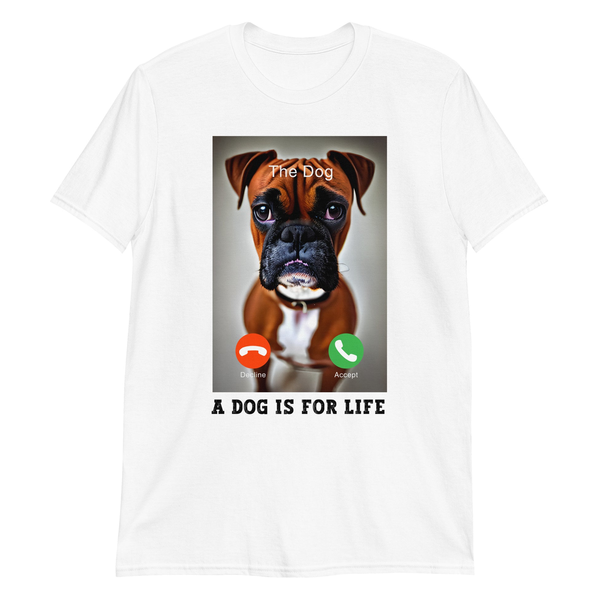 White T-shirt with an iphone screen shot of an incoming call from a sad Boxer dog, with accept or decline buttons, and the message A Dog Is For Life