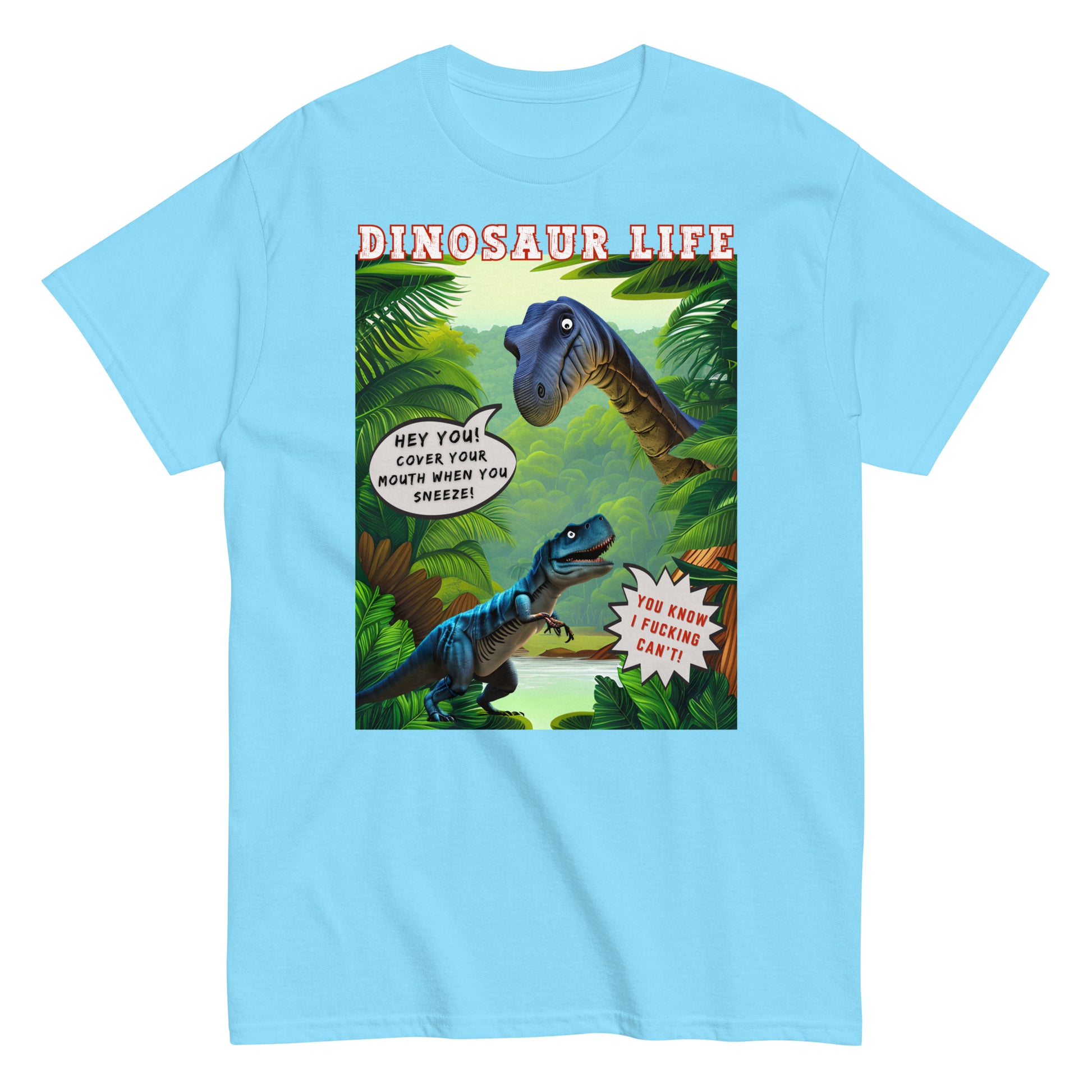 Dinosaur life T-shirt with colourful cartoon of a large dinosaur saying to a T Rex, Cover your mouth when you sneeze. The T Rex replies, you know I f*cking can't, sky blue