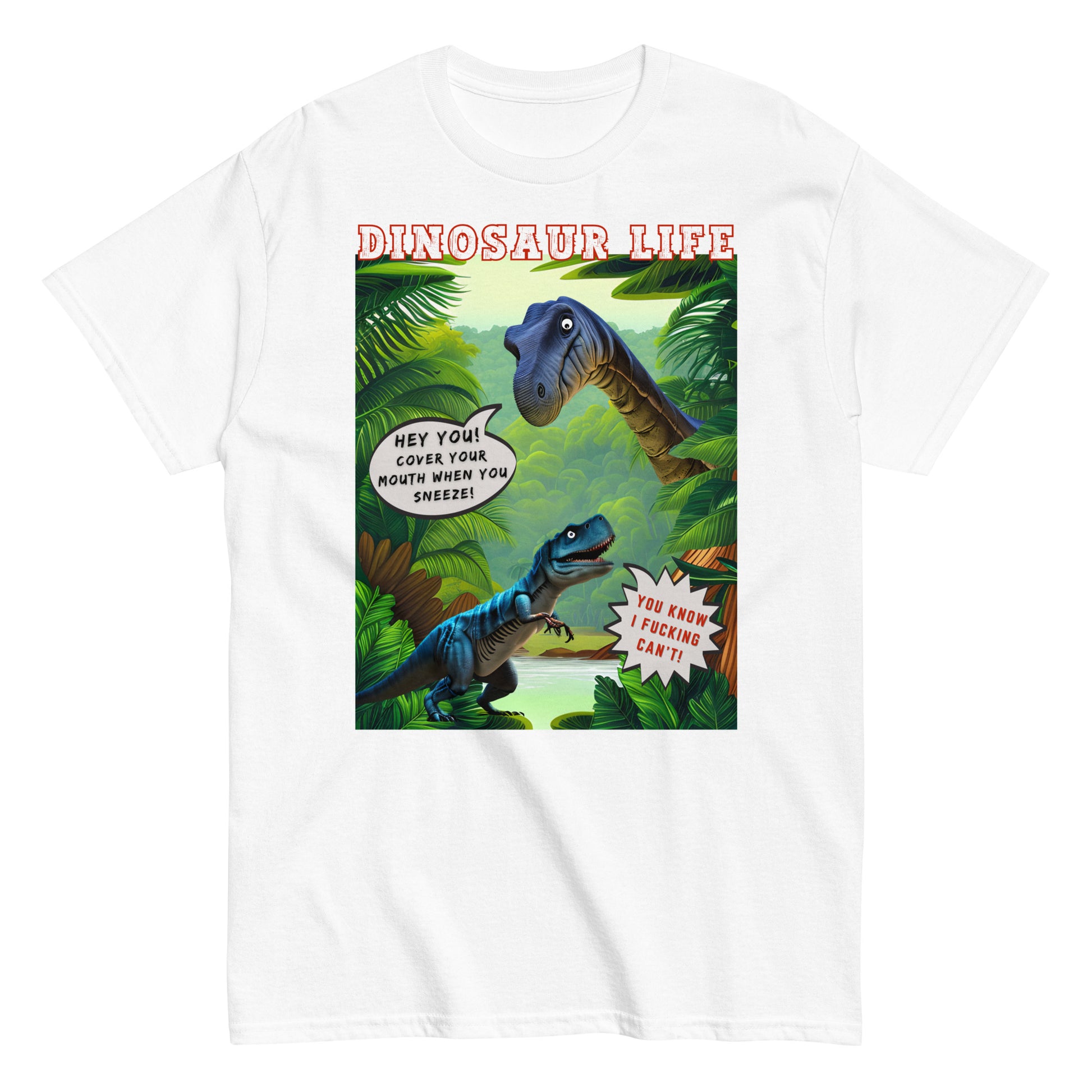 Dinosaur life T-shirt with colourful cartoon of a large dinosaur saying to a T Rex, Cover your mouth when you sneeze. The T Rex replies, you know I f*cking can't, white