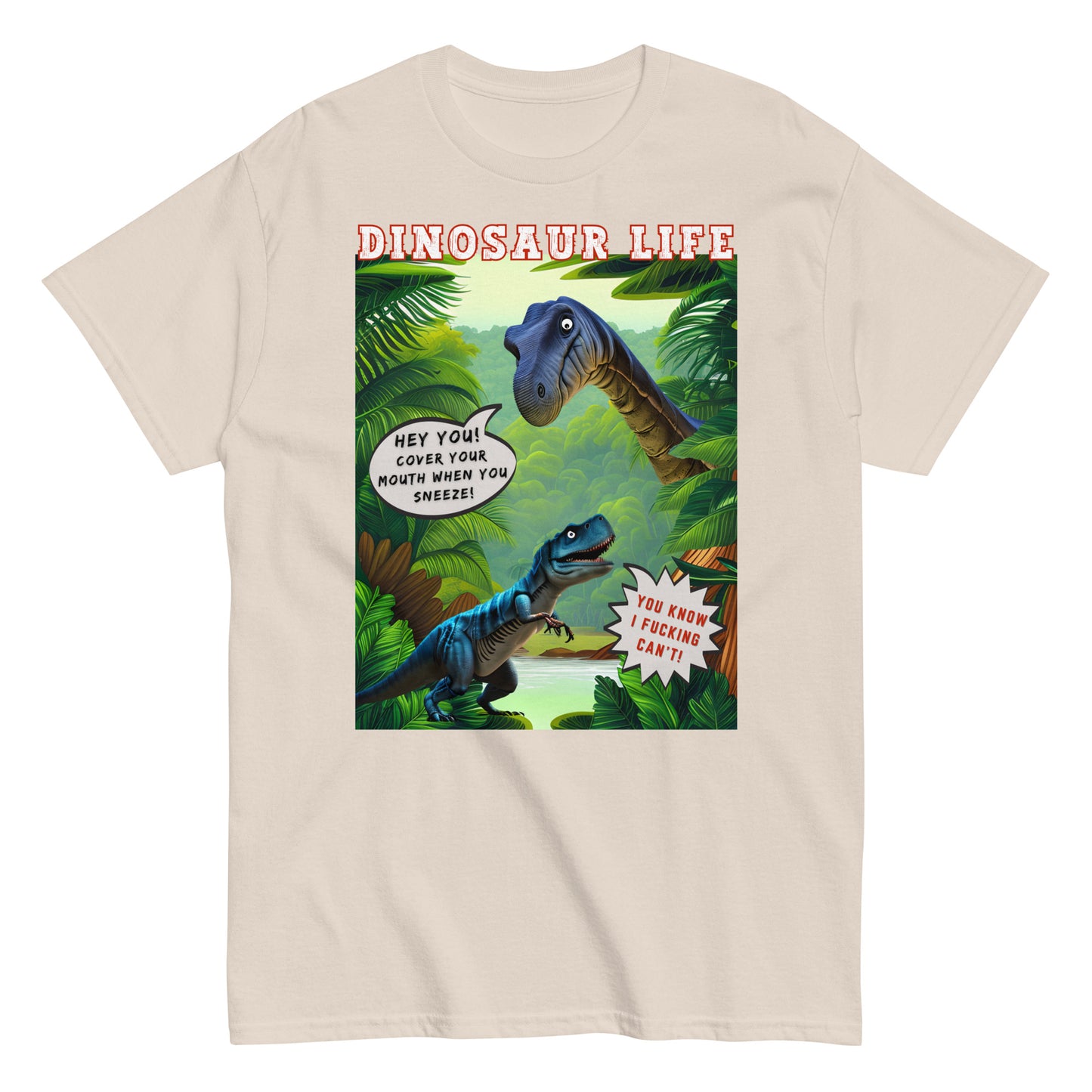 Dinosaur life T-shirt with colourful cartoon of a large dinosaur saying to a T Rex, Cover your mouth when you sneeze. The T Rex replies, you know I f*cking can't, natural colour