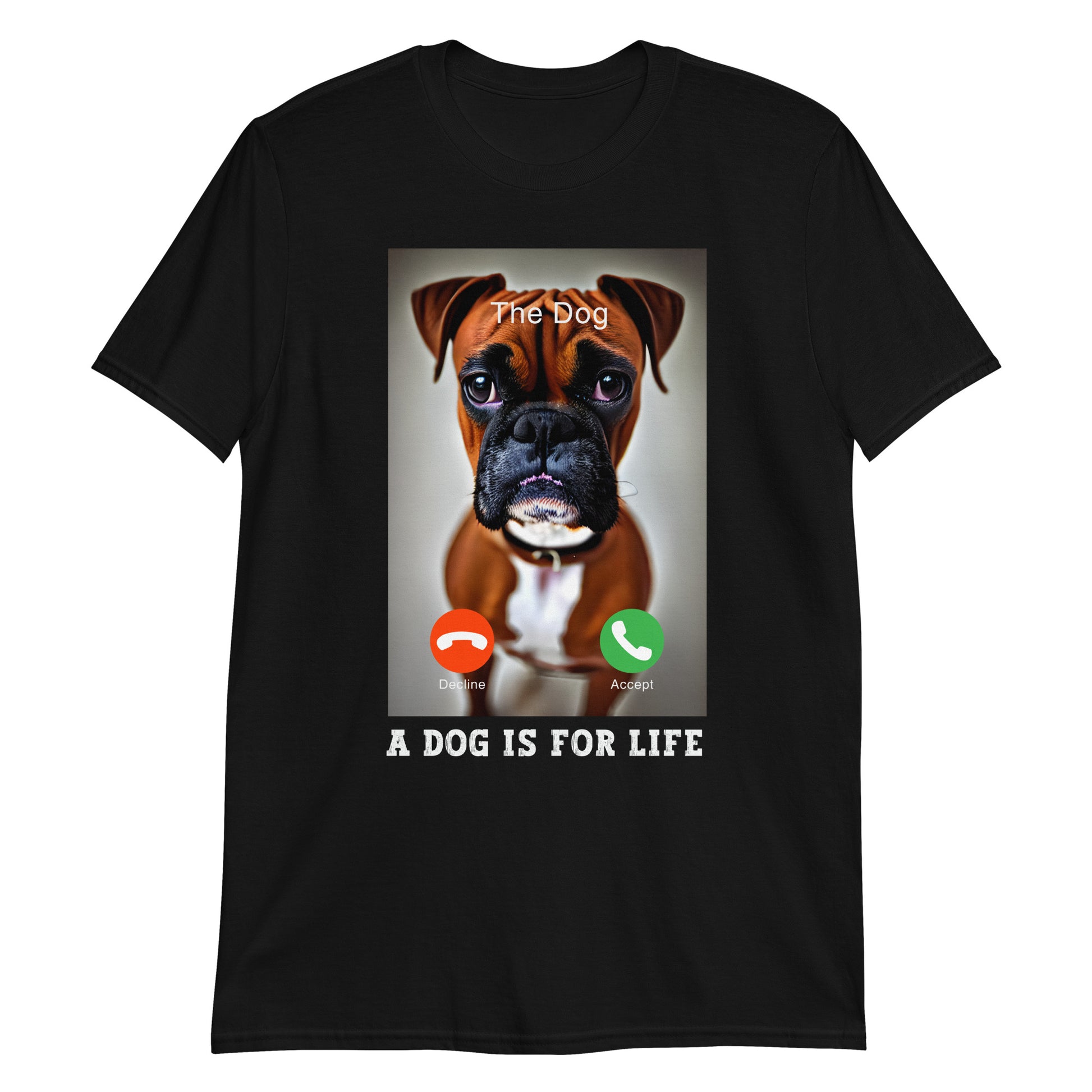 Black T-shirt with an iphone screen shot of an incoming call from a sad Boxer dog, with accept or decline buttons, and the message A Dog Is For Life