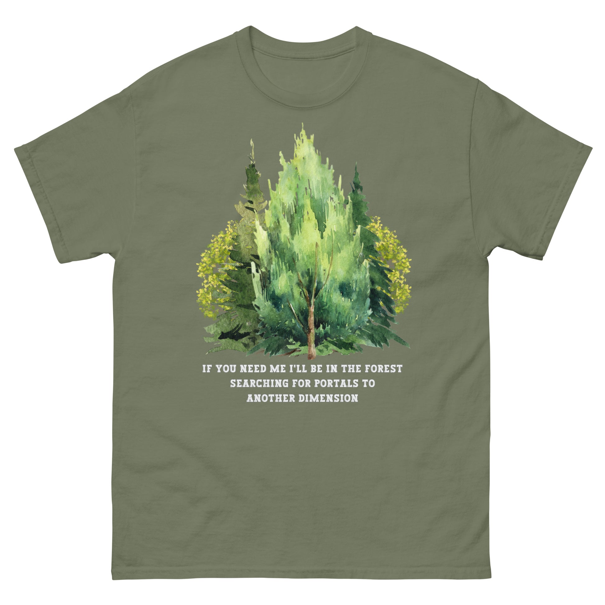 military green If you need me i'll be in the forest searching for portals to another dimension, woodland graphic T-shirt