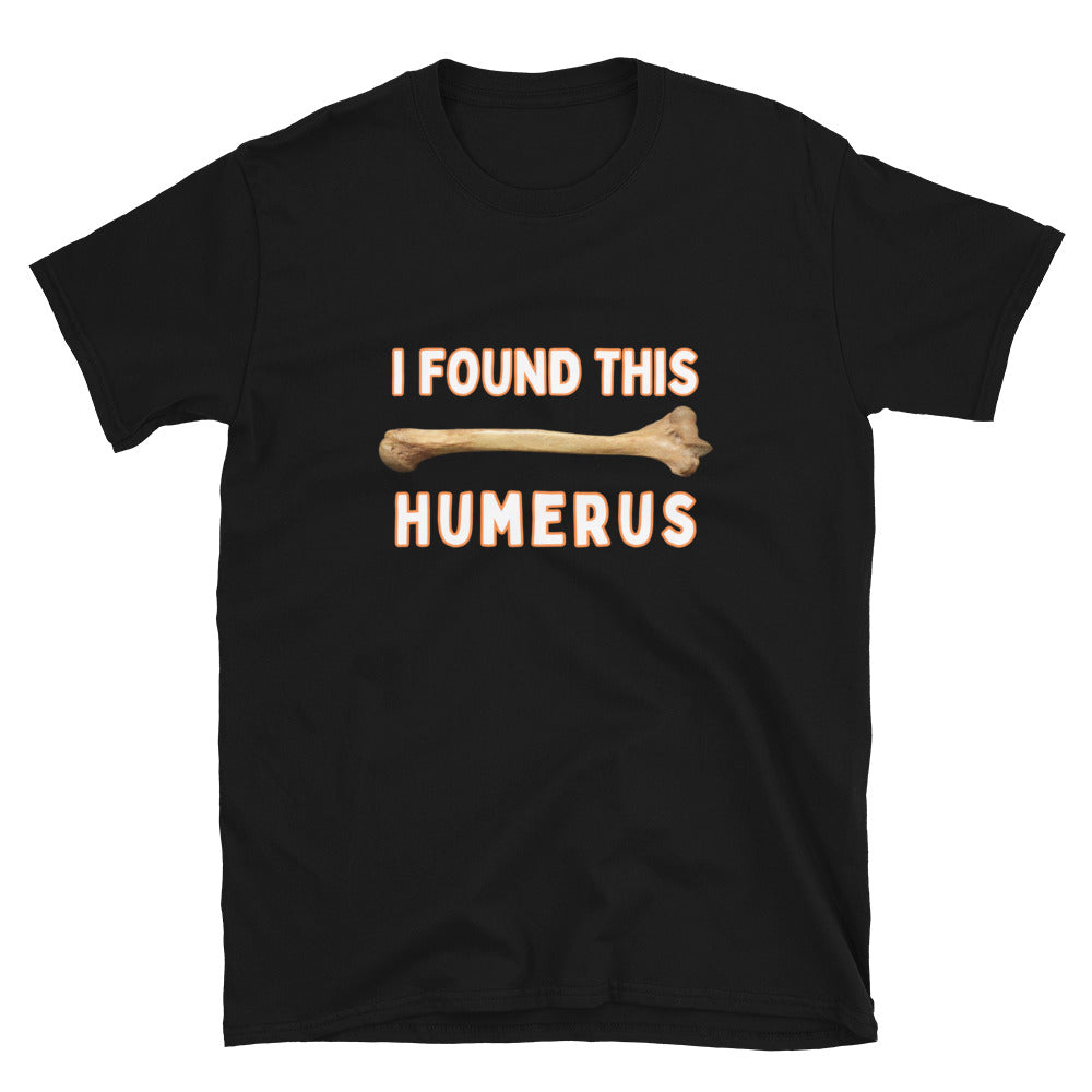 Black Funny T-shirt that has a arm bone on it and reads 'I found this humerus' with white letters