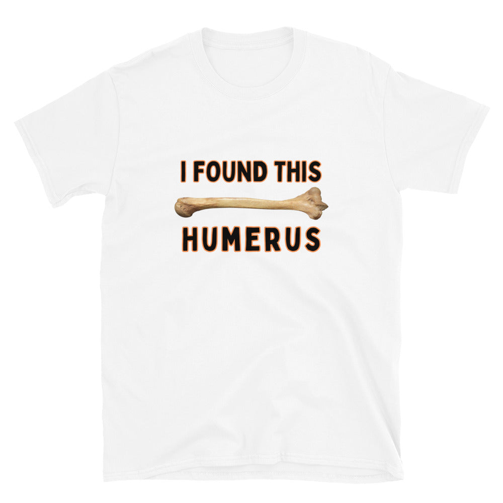 white Funny T-shirt that has a arm bone on it and reads 'I found this humerus', black letters