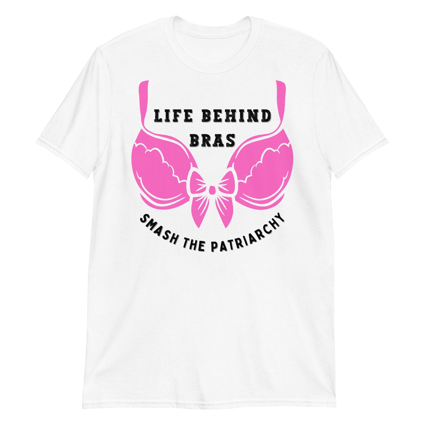 White Feminism T-shirt Life Behind Bras, Smash the  Patriarchy.