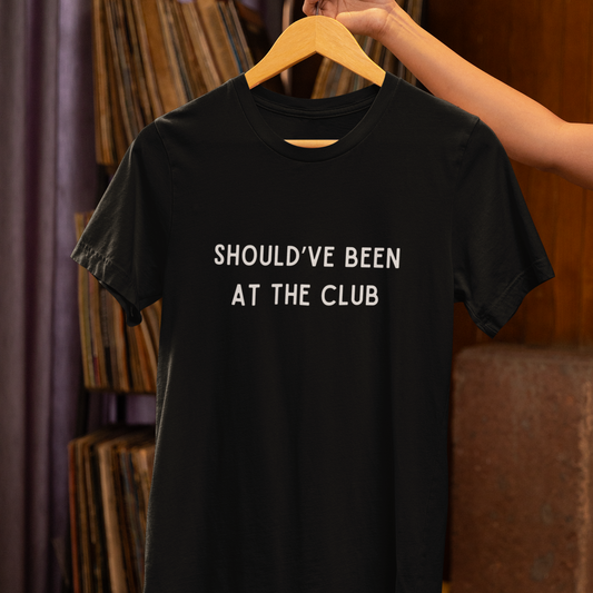 Should've been at the club funny meme unisex T-shirt