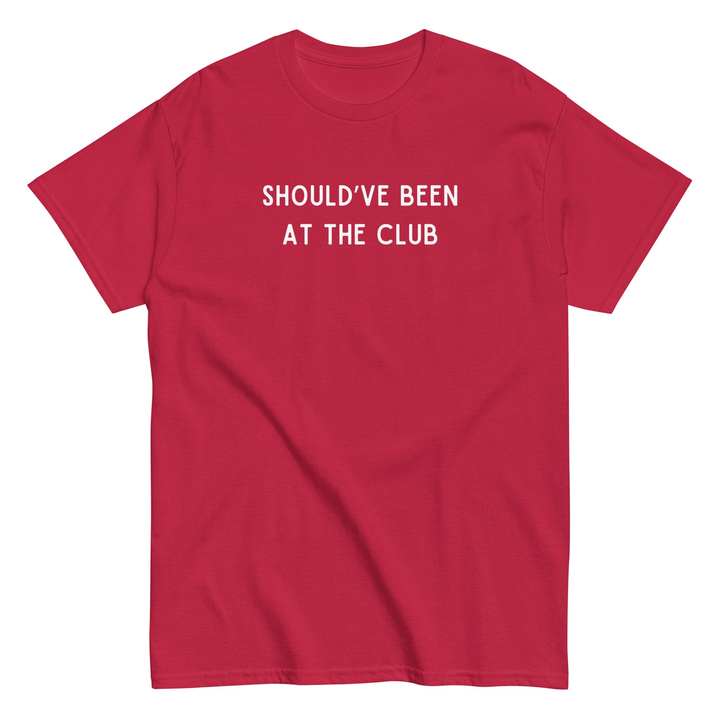 Funny SHOULD'VE BEEN AT THE CLUB Meme Unisex T-shirt