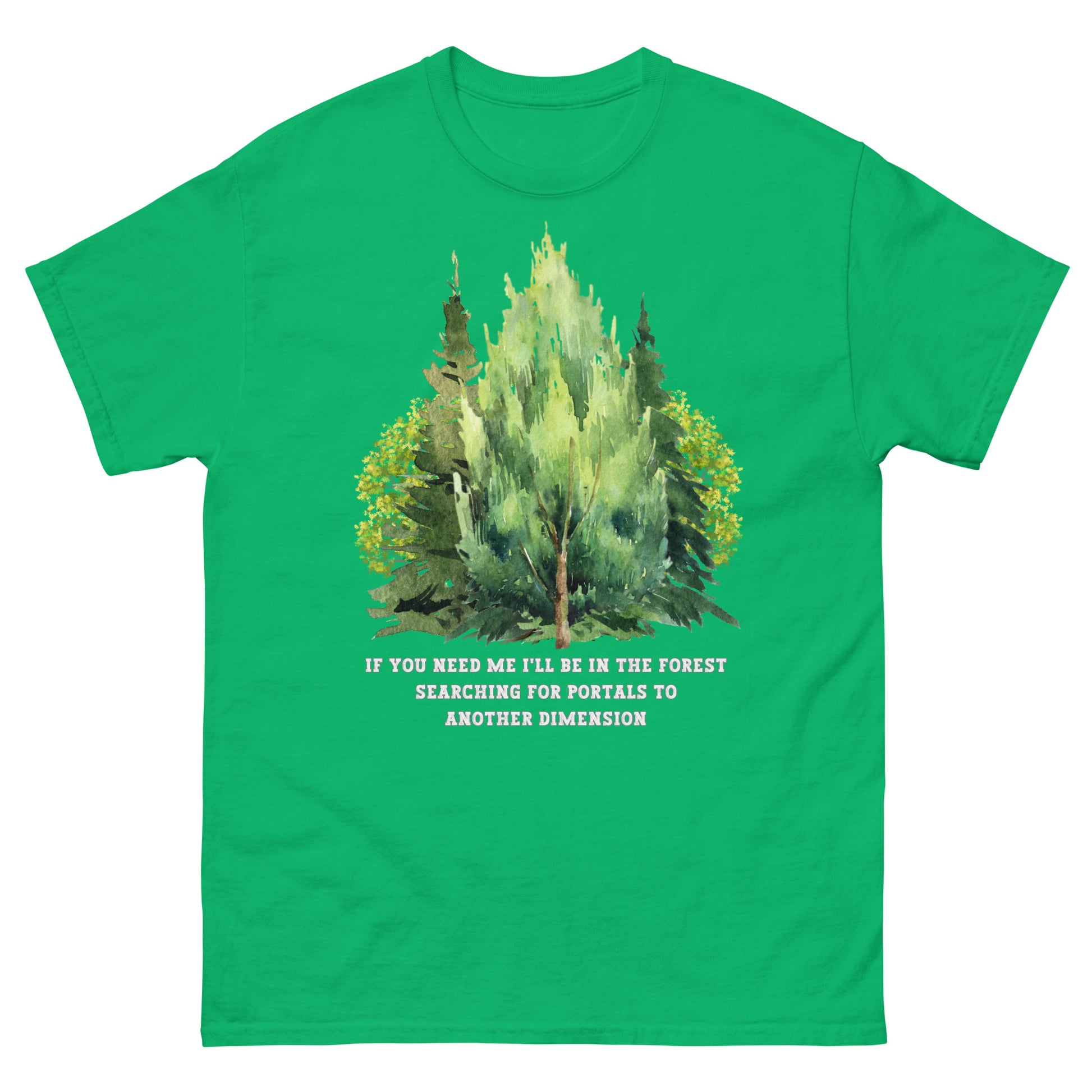 irish green If you need me i'll be in the forest searching for portals to another dimension, woodland graphic T-shirt