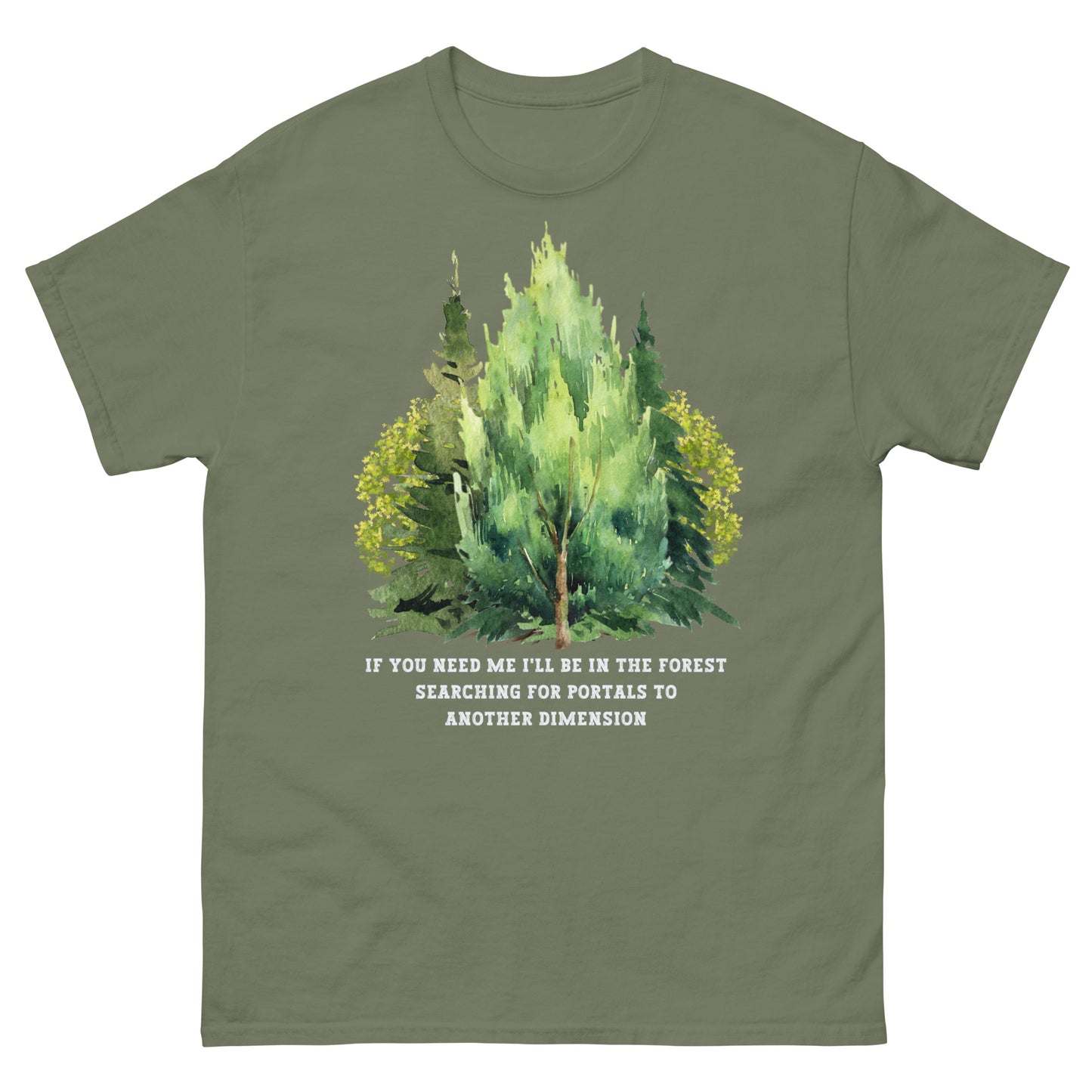 Army Green If you need me i'll be in the forest searching for portals to another dimension, woodland graphic T-shirt