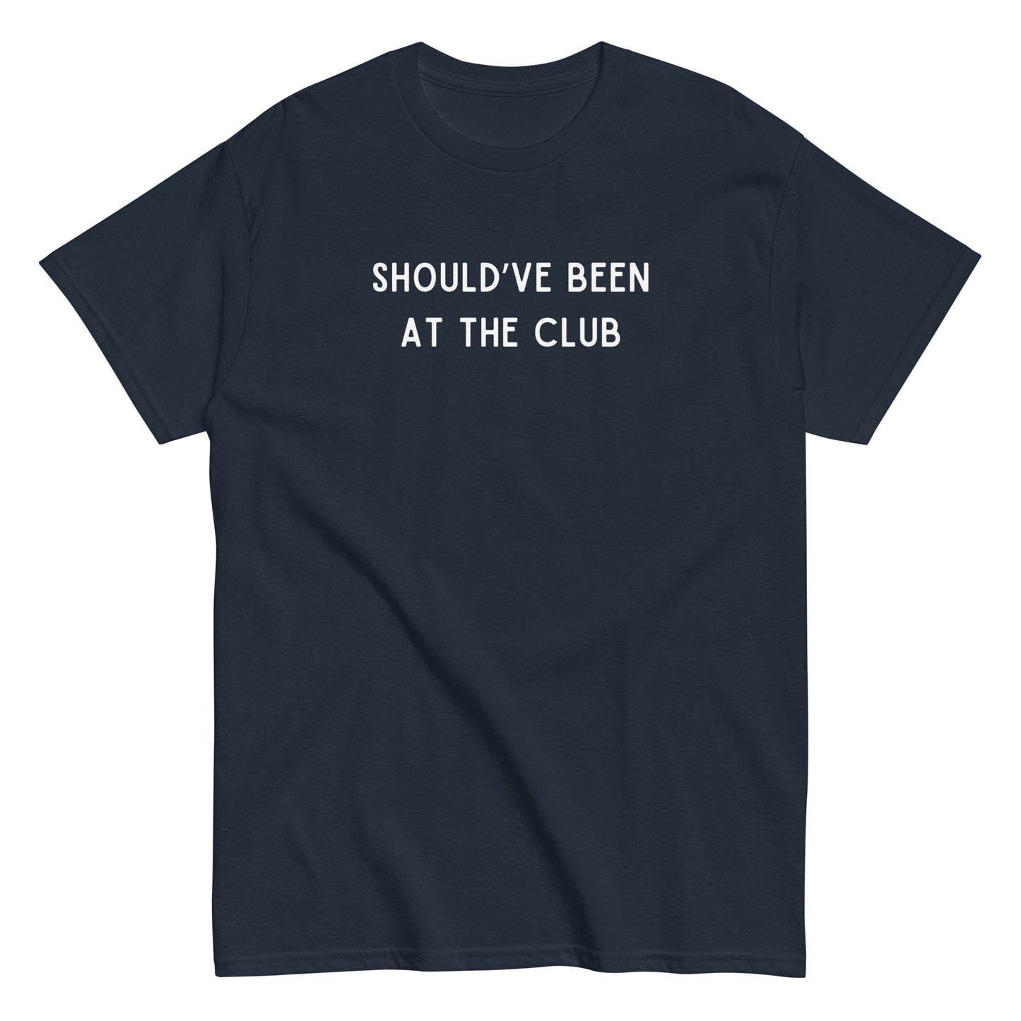 Funny SHOULD'VE BEEN AT THE CLUB Meme Unisex T-shirt