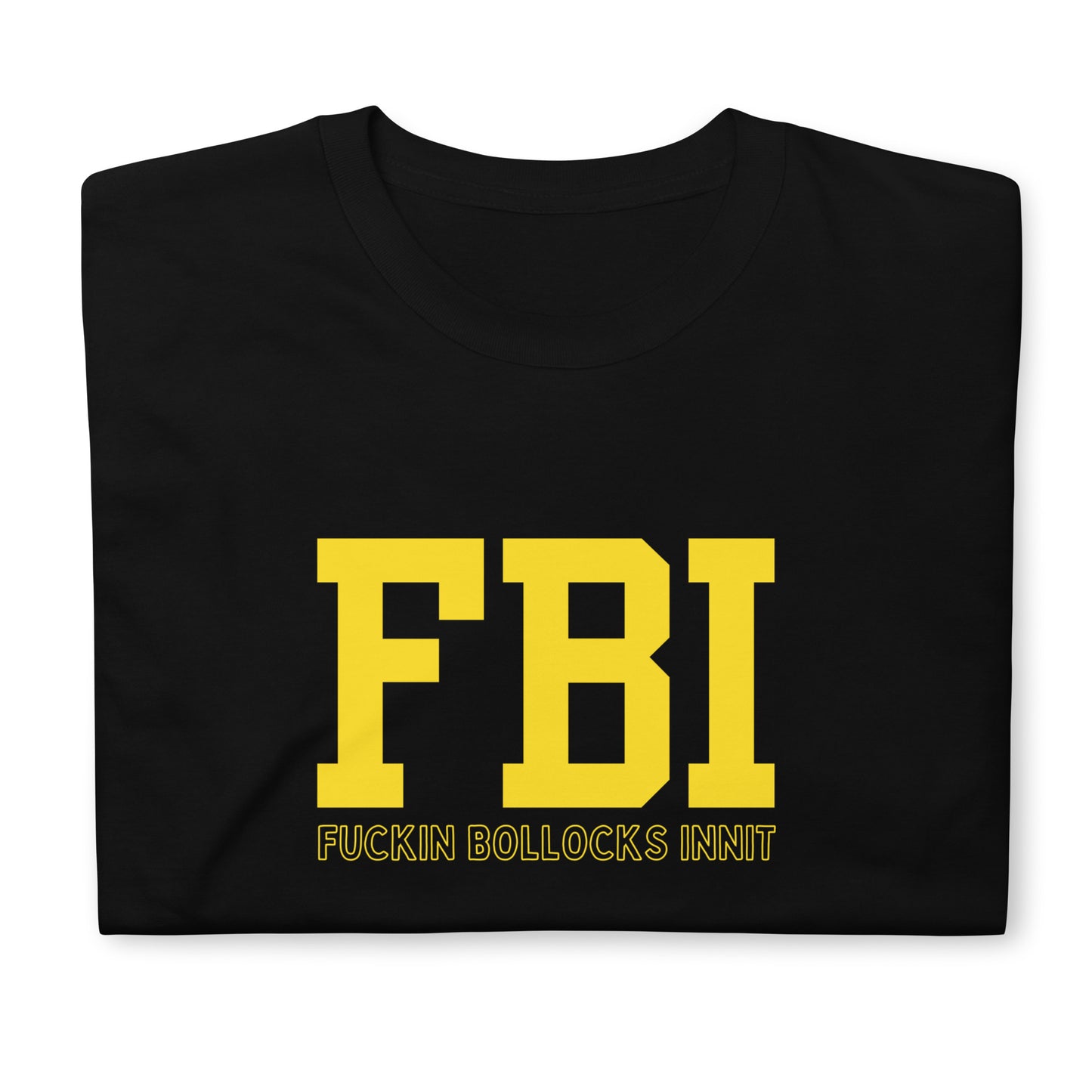 Black T-shirt that reads in yellow text 'FBI', then in smaller print 'Fuckin Bollocks Innit', folded.