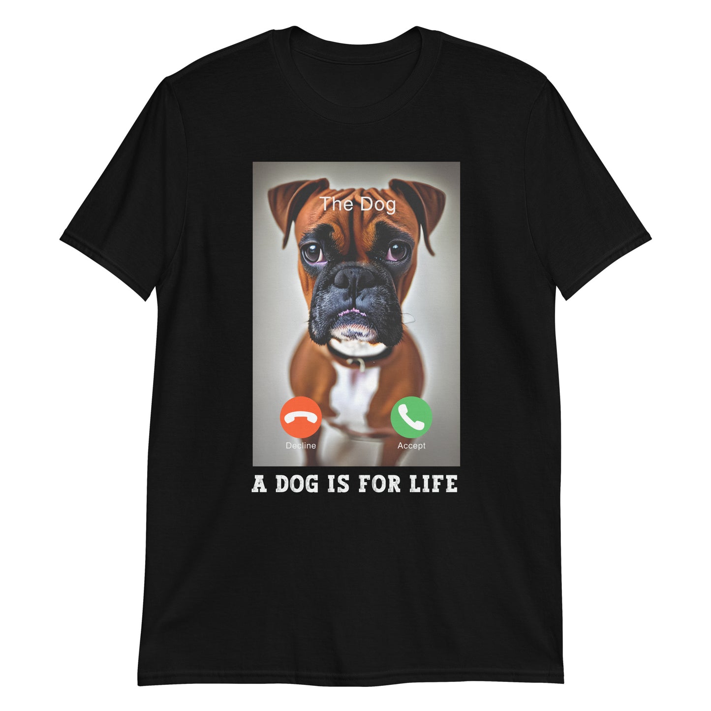 Black T-shirt with an iphone screen shot of an incoming call from a sad Boxer dog, with accept or decline buttons, and the message A Dog Is For Life